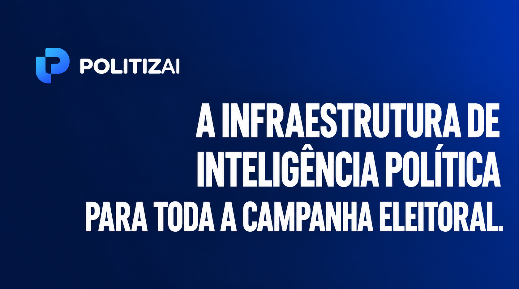 Politizai — A infraestrutura de inteligência política para toda a campanha eleitoral